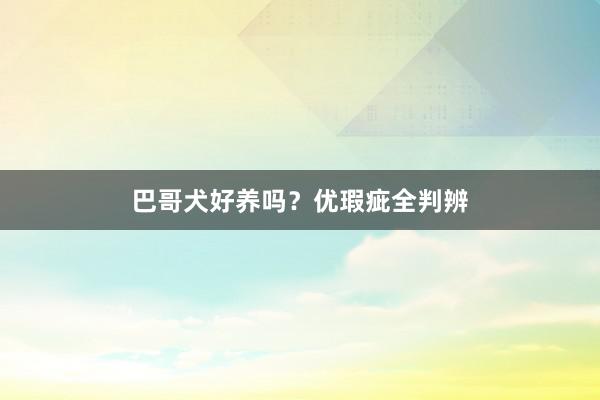 巴哥犬好养吗？优瑕疵全判辨